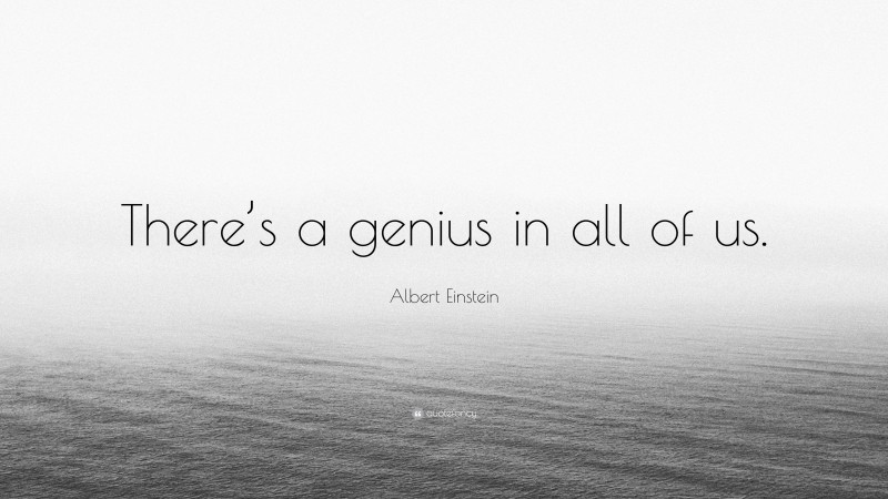 Albert Einstein Quote: “There’s a genius in all of us.”