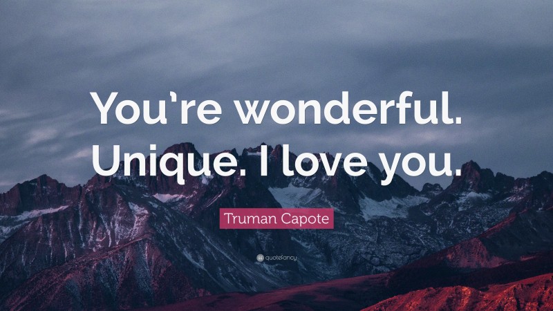 Truman Capote Quote: “You’re wonderful. Unique. I love you.”