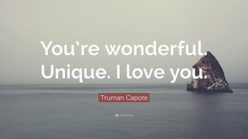 Truman Capote Quote: “You’re wonderful. Unique. I love you.”