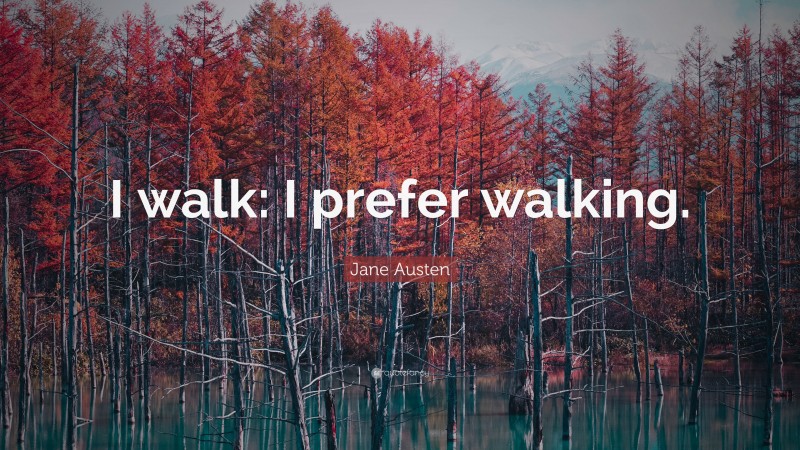 Jane Austen Quote: “I walk: I prefer walking.”