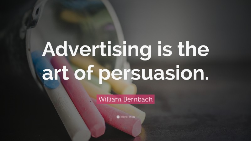 William Bernbach Quote: “Advertising is the art of persuasion.”