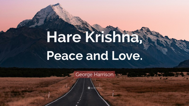 George Harrison Quote: “Hare Krishna, Peace and Love.”
