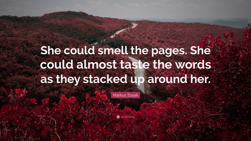 Markus Zusak Quote: “She could smell the pages. She could almost taste the words as they stacked up around her.”