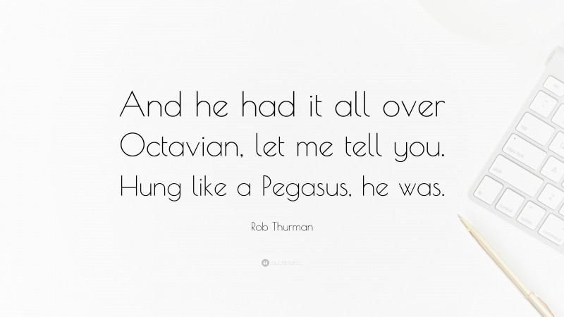 Rob Thurman Quote: “And he had it all over Octavian, let me tell you. Hung like a Pegasus, he was.”