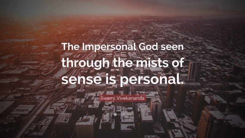 Swami Vivekananda Quote: “The Impersonal God seen through the mists of sense is personal.”