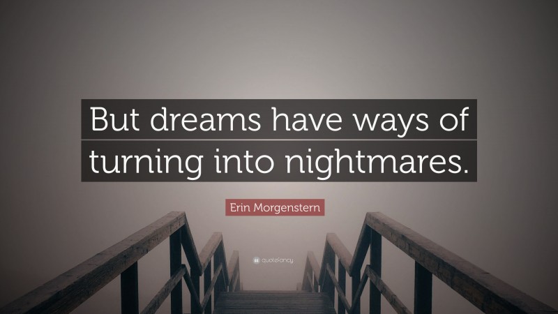 Erin Morgenstern Quote: “But dreams have ways of turning into nightmares.”