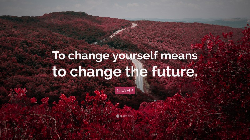 CLAMP Quote: “To change yourself means to change the future.”