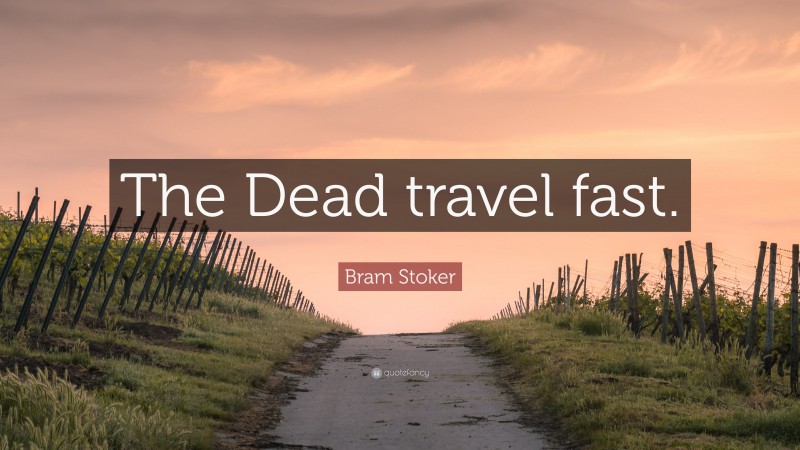 Bram Stoker Quote: “The Dead travel fast.”
