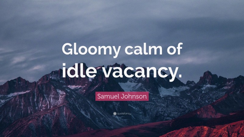 Samuel Johnson Quote: “Gloomy calm of idle vacancy.”