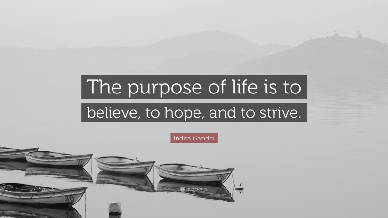 Indira Gandhi Quote: “The purpose of life is to believe, to hope, and to strive.”