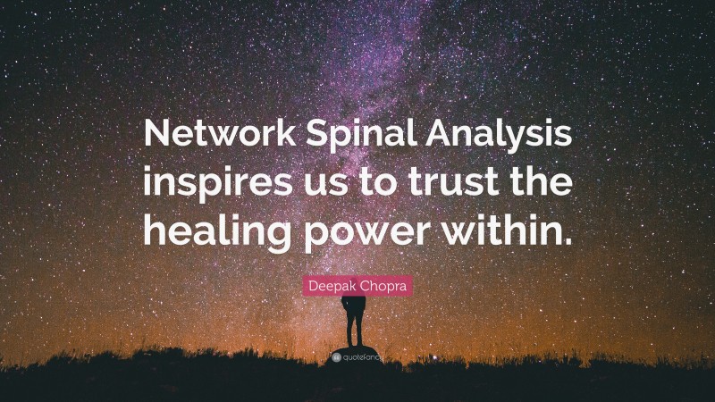 Deepak Chopra Quote: “Network Spinal Analysis inspires us to trust the healing power within.”