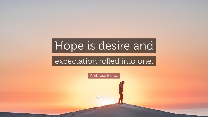 Ambrose Bierce Quote: “Hope is desire and expectation rolled into one.”