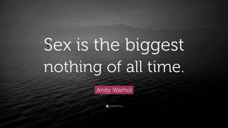 Andy Warhol Quote: “Sex is the biggest nothing of all time.”