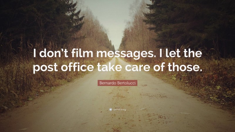 Bernardo Bertolucci Quote: “I don’t film messages. I let the post office take care of those.”
