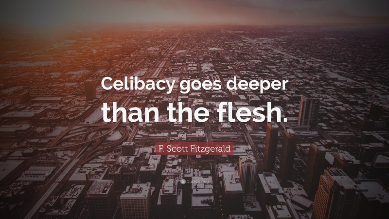 F. Scott Fitzgerald Quote: “Celibacy goes deeper than the flesh.”