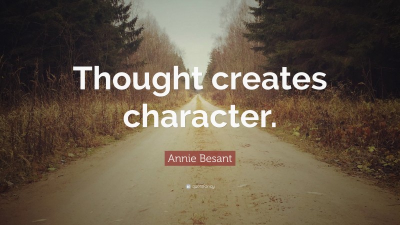 Annie Besant Quote: “Thought creates character.”