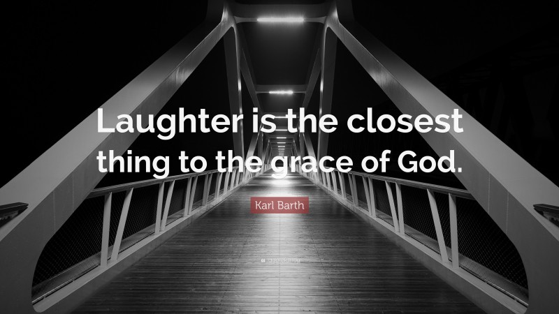 Karl Barth Quote: “Laughter is the closest thing to the grace of God.”