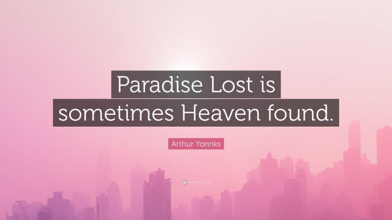 Arthur Yorinks Quote: “Paradise Lost is sometimes Heaven found.”