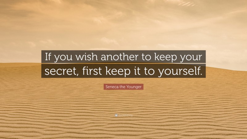 Seneca the Younger Quote: “If you wish another to keep your secret, first keep it to yourself.”