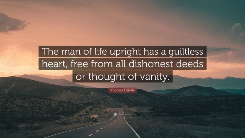 Thomas Carlyle Quote: “The man of life upright has a guiltless heart, free from all dishonest deeds or thought of vanity.”