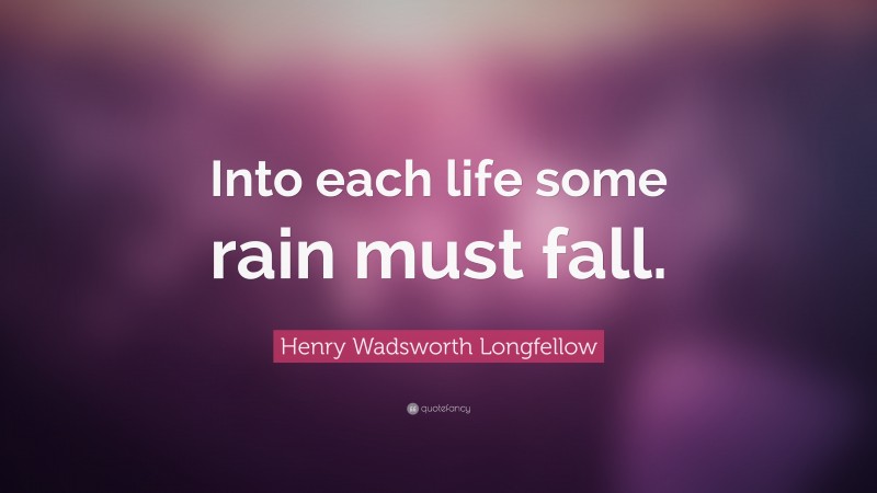 Henry Wadsworth Longfellow Quote: “Into each life some rain must fall.”