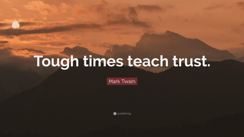 Mark Twain Quote: “Tough times teach trust.”
