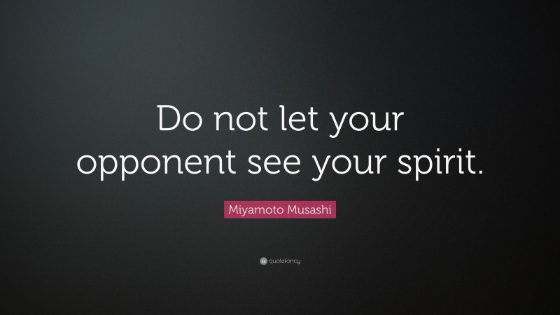 Miyamoto Musashi Quote: “Do not let your opponent see your spirit.”