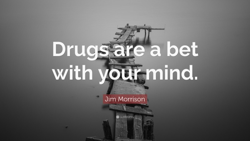 Jim Morrison Quote: “Drugs are a bet with your mind.”