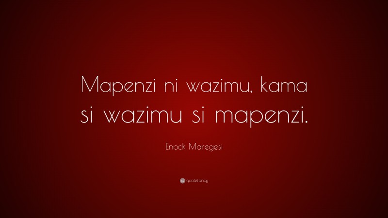 Enock Maregesi Quote: “Mapenzi ni wazimu, kama si wazimu si mapenzi.”