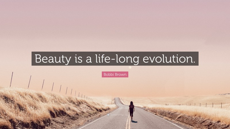 Bobbi Brown Quote: “Beauty is a life-long evolution.”