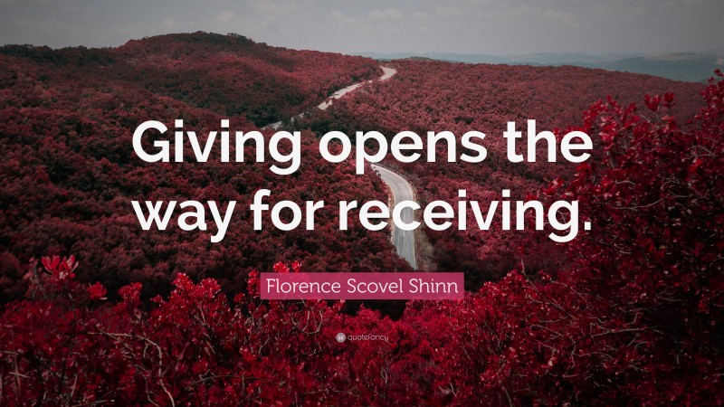 Florence Scovel Shinn Quote: “Giving opens the way for receiving.”