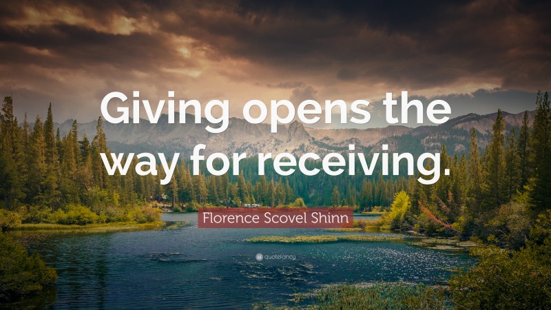 Florence Scovel Shinn Quote: “Giving opens the way for receiving.”