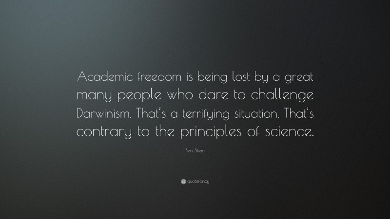 Ben Stein Quote: “Academic freedom is being lost by a great many people who dare to challenge Darwinism. That’s a terrifying situation. That’s contrary to the principles of science.”