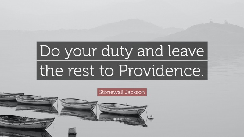 Stonewall Jackson Quote: “Do your duty and leave the rest to Providence.”