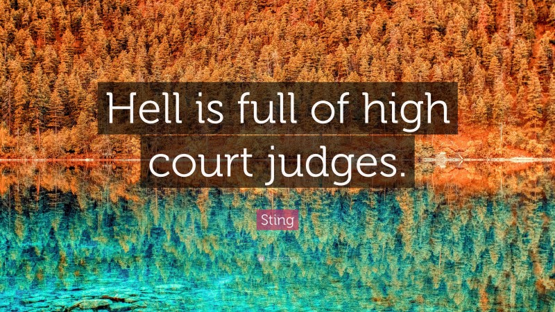 Sting Quote: “Hell is full of high court judges.”