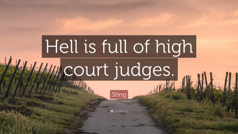 Sting Quote: “Hell is full of high court judges.”