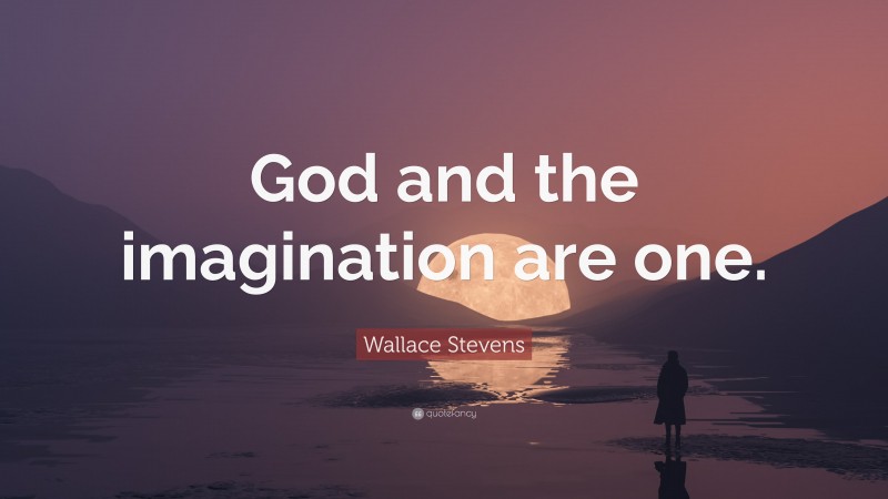 Wallace Stevens Quote: “God and the imagination are one.”