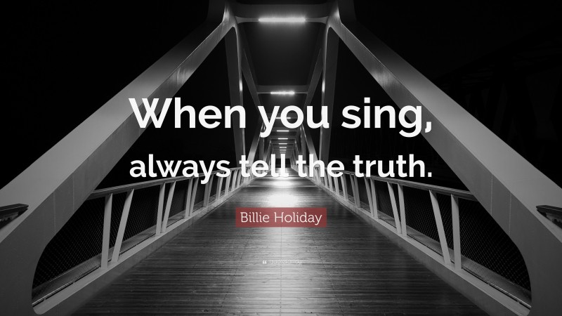 Billie Holiday Quote: “When you sing, always tell the truth.”
