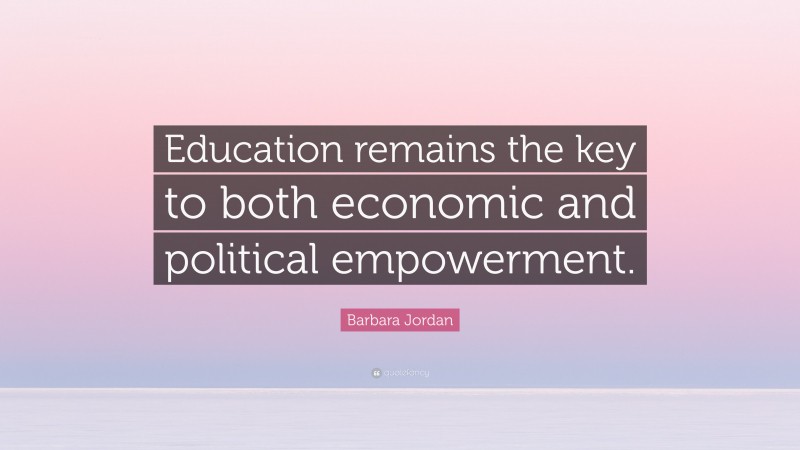 Barbara Jordan Quote: “Education remains the key to both economic and political empowerment.”