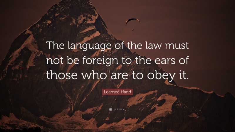 Learned Hand Quote: “The language of the law must not be foreign to the ears of those who are to obey it.”