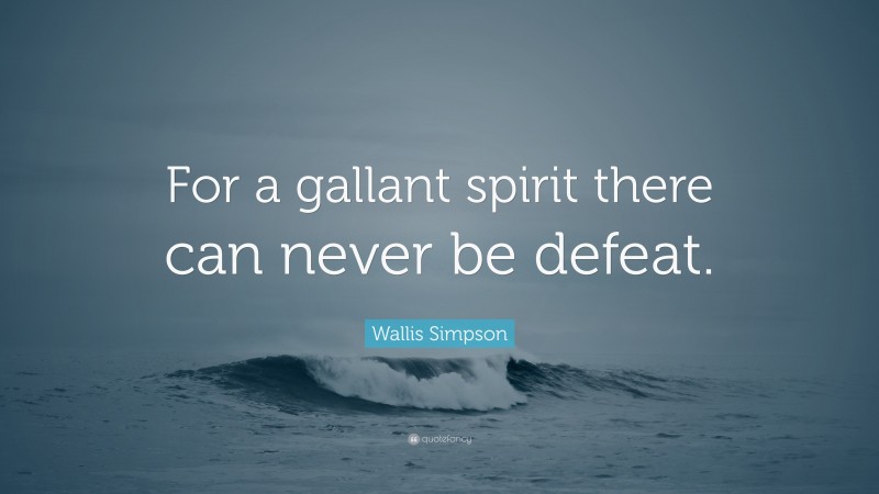 Wallis Simpson Quote: “For a gallant spirit there can never be defeat.”