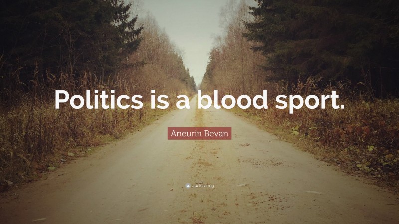Aneurin Bevan Quote: “Politics is a blood sport.”