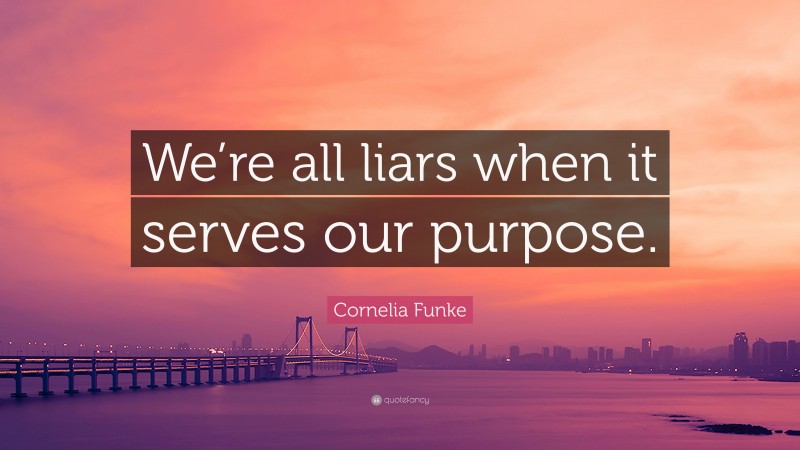 Cornelia Funke Quote: “We’re all liars when it serves our purpose.”