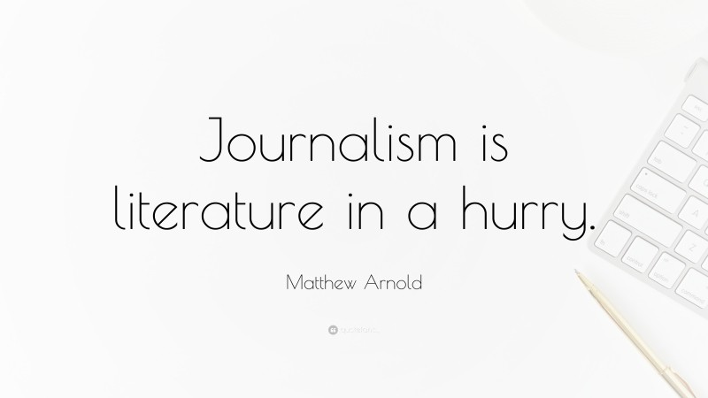 Matthew Arnold Quote: “Journalism is literature in a hurry.”