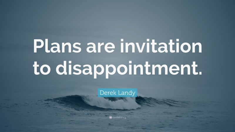 Derek Landy Quote: “Plans are invitation to disappointment.”