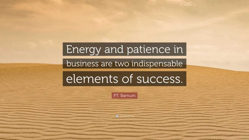 P.T. Barnum Quote: “Energy and patience in business are two indispensable elements of success.”