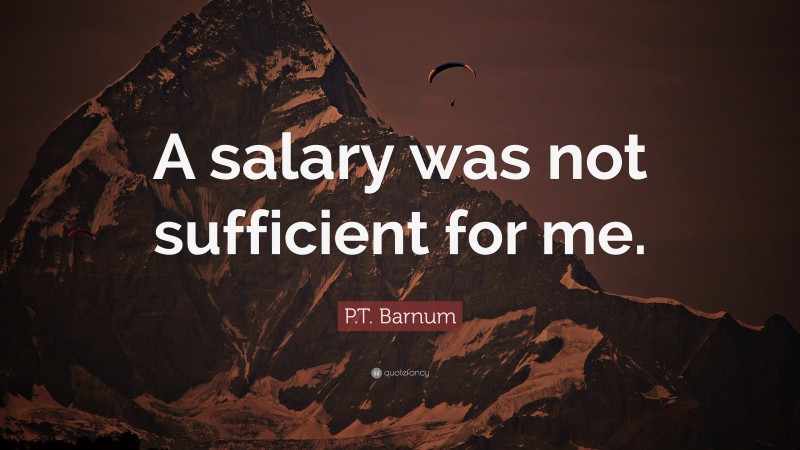 P.T. Barnum Quote: “A salary was not sufficient for me.”