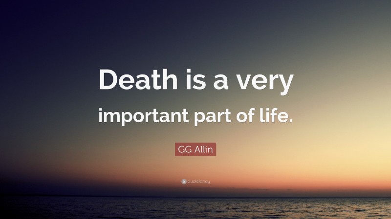 GG Allin Quote: “Death is a very important part of life.”