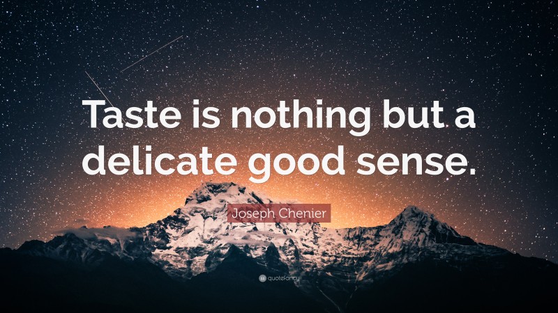 Joseph Chenier Quote: “Taste is nothing but a delicate good sense.”
