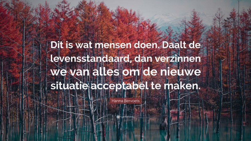 Hanna Bervoets Quote: “Dit is wat mensen doen. Daalt de levensstandaard, dan verzinnen we van alles om de nieuwe situatie acceptabel te maken.”